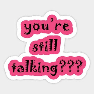 you’re still talking??? Sticker